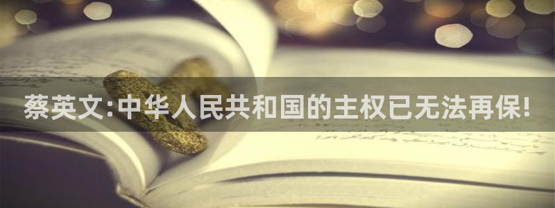 one游戏体育平台：蔡英文:中华人民共和国的主权已无法再保!